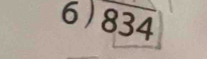 overline 6)834