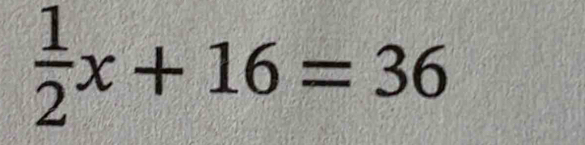  1/2 x+16=36