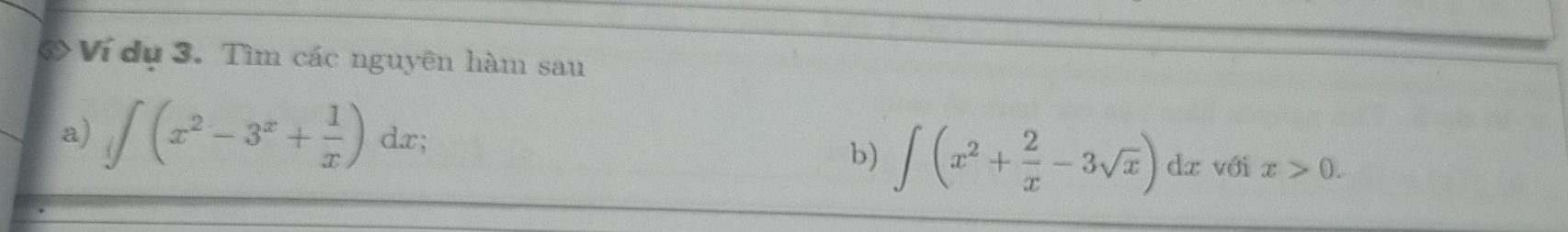 Ví dụ 3. Tìm các nguyên hàm sau
a) ∈t (x^2-3^x+ 1/x )dx
b) ∈t (x^2+ 2/x -3sqrt(x))dx với x>0.