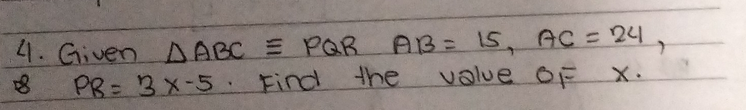 Given △ ABCequiv PQR AB=15, AC=24,
PR=3x-5.Find the value oF x.