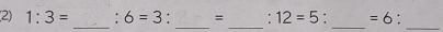 (2) 1:3=. 6=3. = ' 12=5 : =6. 
_ 
__ 
_ 
_