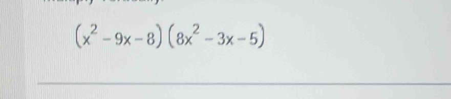 (x^2-9x-8)(8x^2-3x-5)