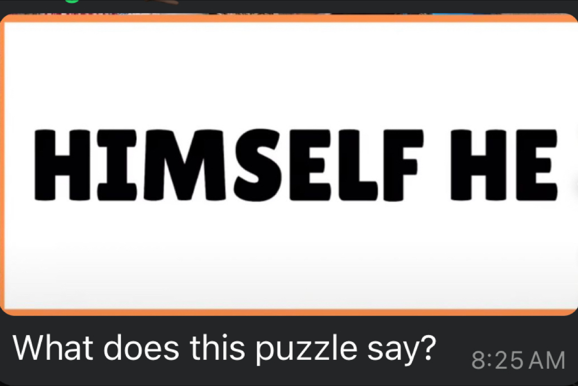 HIMSELF HE 
What does this puzzle say? 8:25 AM