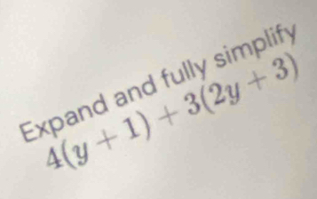 4(y+1)+3(2y+3)
Expand and fully simplify