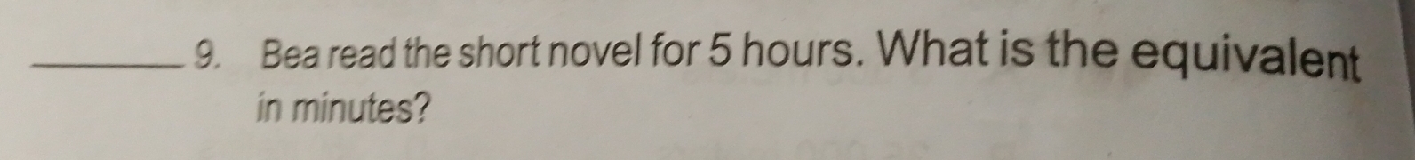 Bea read the short novel for 5 hours. What is the equivalent 
in minutes?