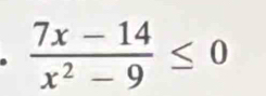  (7x-14)/x^2-9 ≤ 0