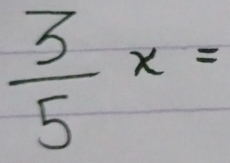  3/5 x=