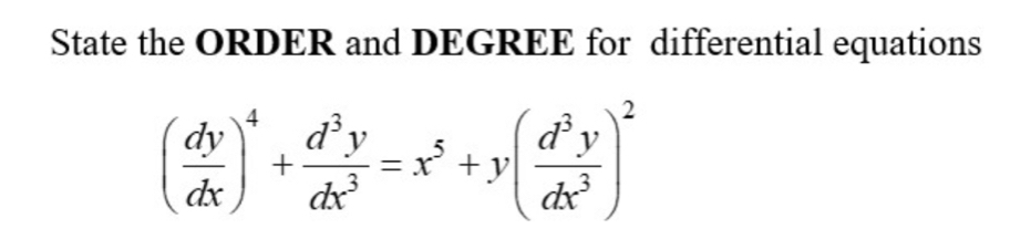 State the ORDER and DEGREE for differential equations
( dy/dx )^4+ d^3y/dx^3 =x^5+y( d^3y/dx^3 )^2