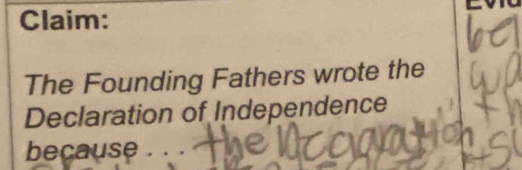 Claim: 
The Founding Fathers wrote the 
Declaration of Independence 
because