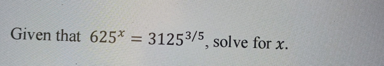 Given that 625^x=3125^(3/5) , solve for x.