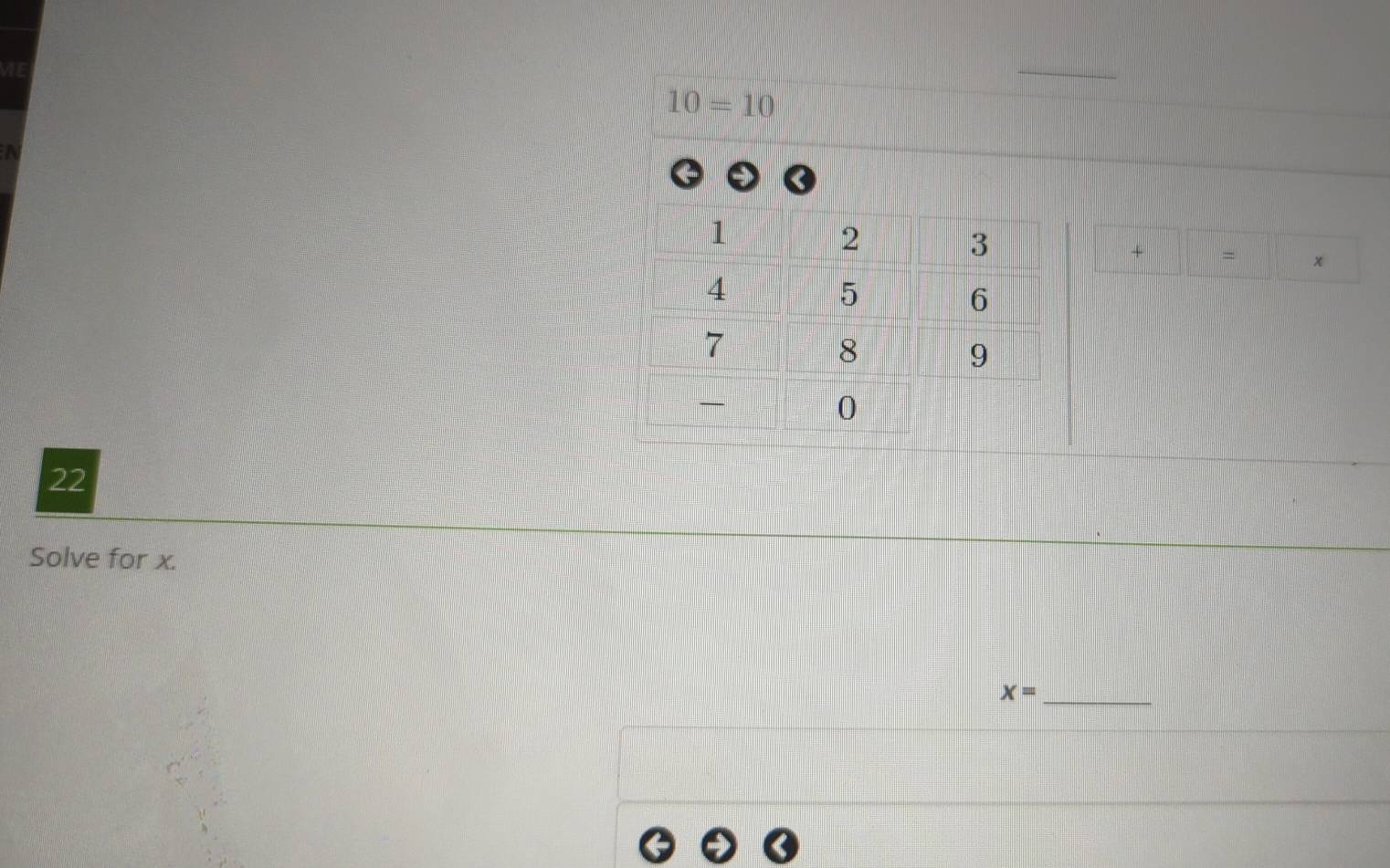 10=10
1
2
3
+ = x
4
5
6
7
8
9
-
0
22
Solve for x.
x= _