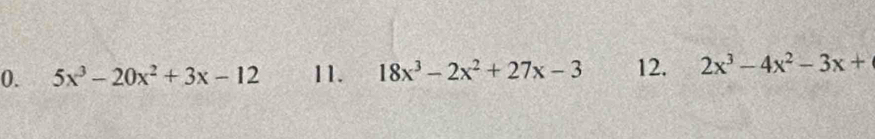 5x^3-20x^2+3x-12 11. 18x^3-2x^2+27x-3 12. 2x^3-4x^2-3x+