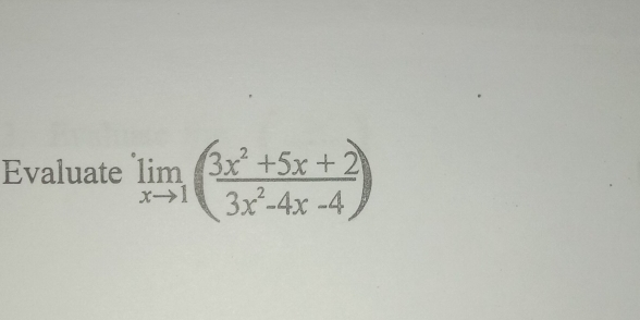 Evaluate limlimits _xto 1( (3x^2+5x+2)/3x^2-4x-4 )