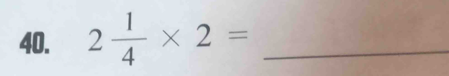 2 1/4 * 2= _