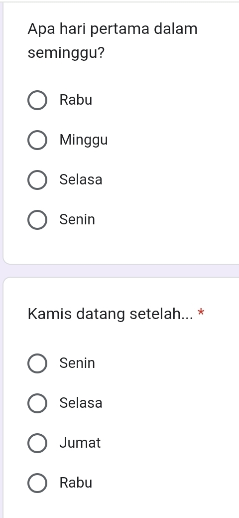 Apa hari pertama dalam
seminggu?
Rabu
Minggu
Selasa
Senin
Kamis datang setelah... *
Senin
Selasa
Jumat
Rabu