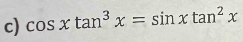 cos xtan^3x=sin xtan^2x