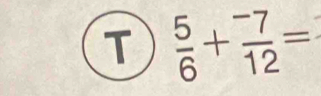  5/6 + (-7)/12 =