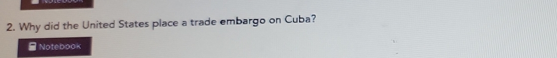 Why did the United States place a trade embargo on Cuba? 
* Notebook