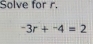 Solve for r.
-3r+^-4=2