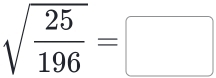 sqrt(frac 25)196=□