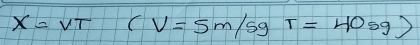 X=VT 11 (V=5m/sgT=40sg)