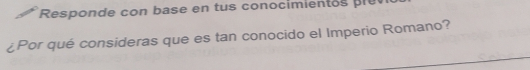 Responde con base en tus conocimients pre 
¿Por qué consideras que es tan conocido el Imperio Romano?