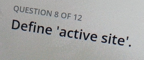 OF 12 
Define 'active site'.