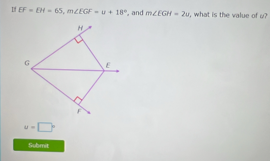 If EF=EH=65, m∠ EGF=u+18° , and m∠ EGH=2u , what is the value of u?
u=□°
Submit