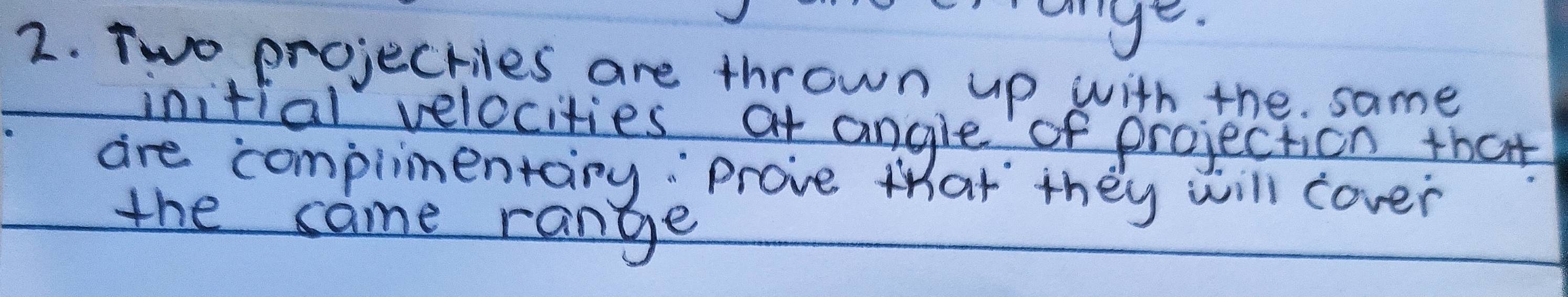 Solved: orge. 2. Two projectiles are thrown up with the. same initial ...
