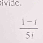 ivide.
 (1-i)/5i 