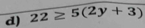 22≥ 5(2y+3)