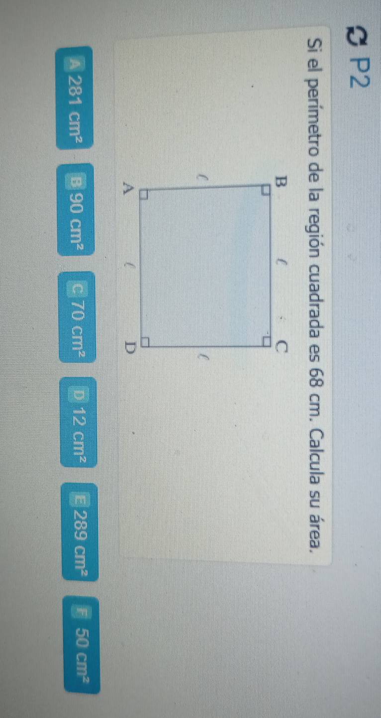 ₹ P2
Si el perímetro de la región cuadrada es 68 cm. Calcula su área.
281cm^2 B 90 cm² 70cm 12 cm² 289cm^2 50cm^2