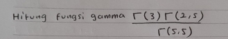 Hirung fungsi gamma  (r(3)r(2,5))/r(5,5) 