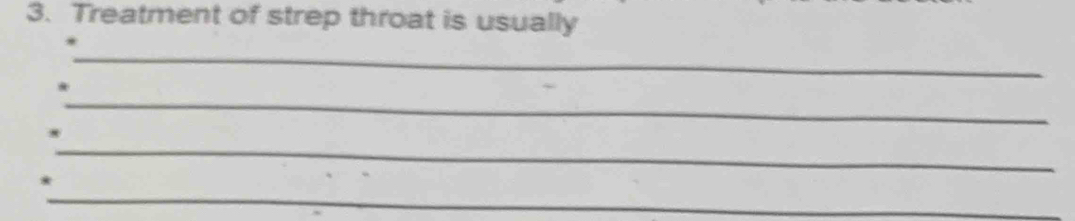 Treatment of strep throat is usually 
_ 
_ 
* 
_ 
_