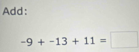 Add:
-9+-13+11=□