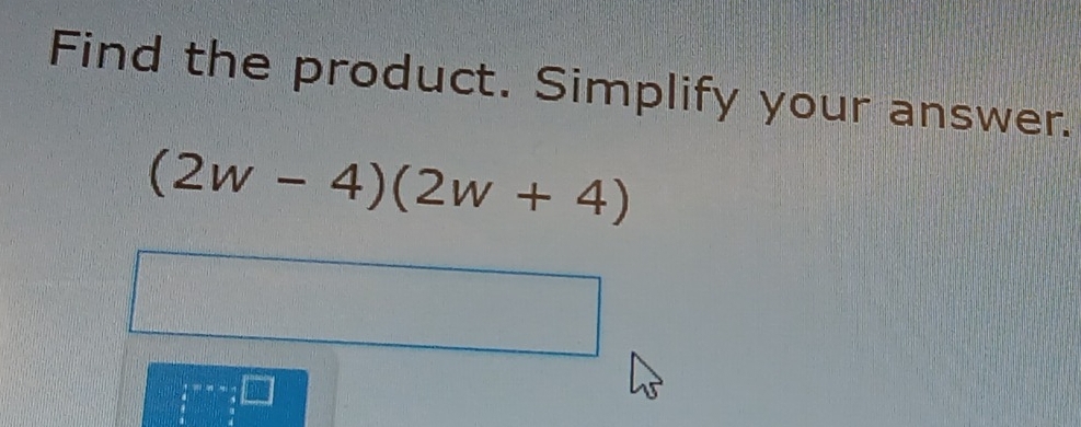 Find the product. Simplify your answer.
(2w-4)(2w+4)
:beginarrayr -x=x-□  endarray