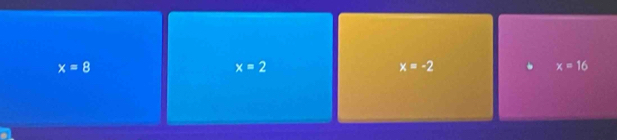 x=8
x=2
x=-2
x=16