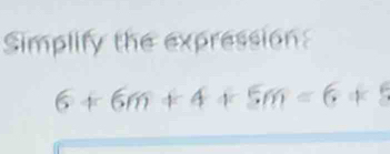 Simplify the expression:
6+6m+4+5m=6+3