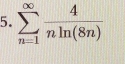 sumlimits _(n=1)^(∈fty) 4/nln (8n) 