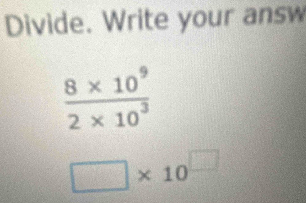 Divide. Write your answ
□ * 10^(□)