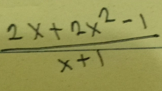  (2x+2x^2-1)/x+1 