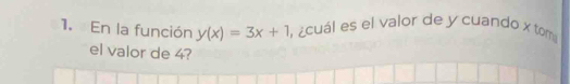 En la función y(x)=3x+1 , ecuál es el valor de y cuando x tom 
el valor de 4?