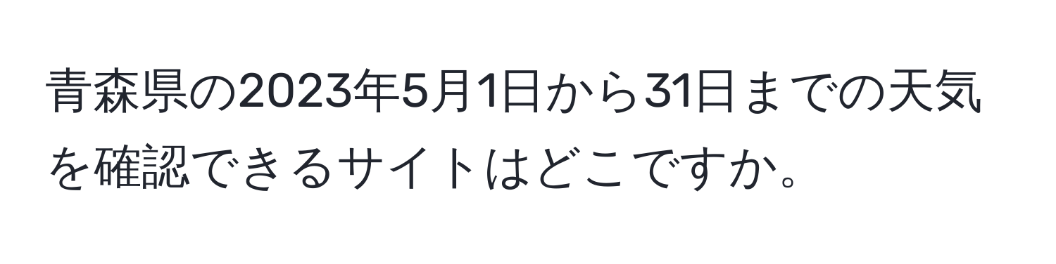 青森県の2023年5月1日から31日までの天気を確認できるサイトはどこですか。