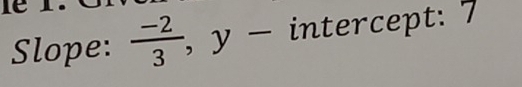 Slope:  (-2)/3 , y - intercept: 7