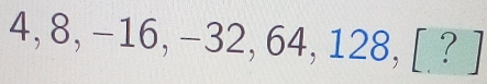 4, 8, -16, -32, 64, 128,[ ? ]