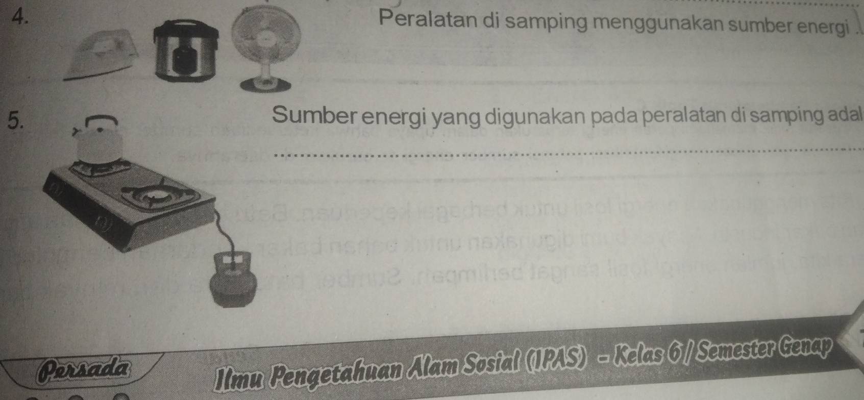 Peralatan di samping menggunakan sumber energi . 
5.Sumber energi yang digunakan pada peralatan di samping adal 
_ 
Persada 
Ilmu Pengetahuan Alam Sosial (IPAS) - Kelas 6 / Semester Genap