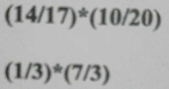 (14/17)*(10/20)
(1/3)^*(7/3)