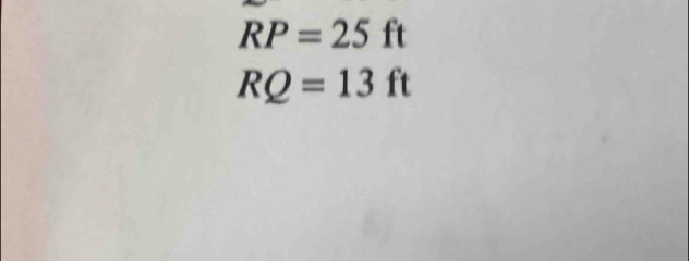 RP=25ft
RQ=13ft