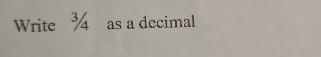 Write ¾ as a decimal