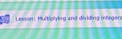 Lesson: Multiplying and dividing integers